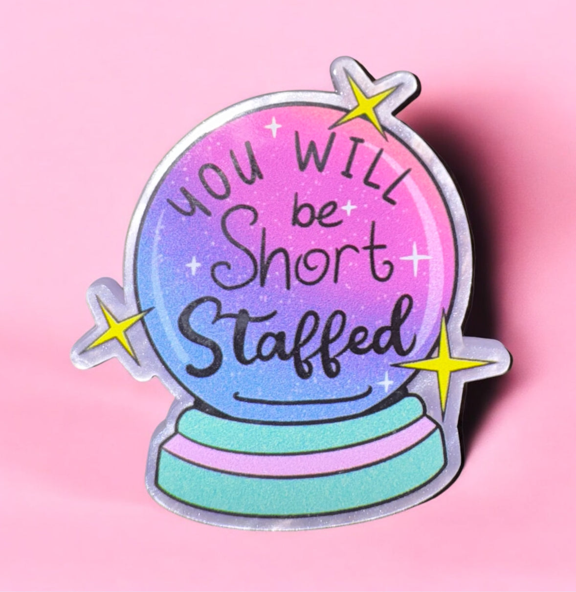 You Will Be Short Staffed Crustal Ball Acrylic Flatback