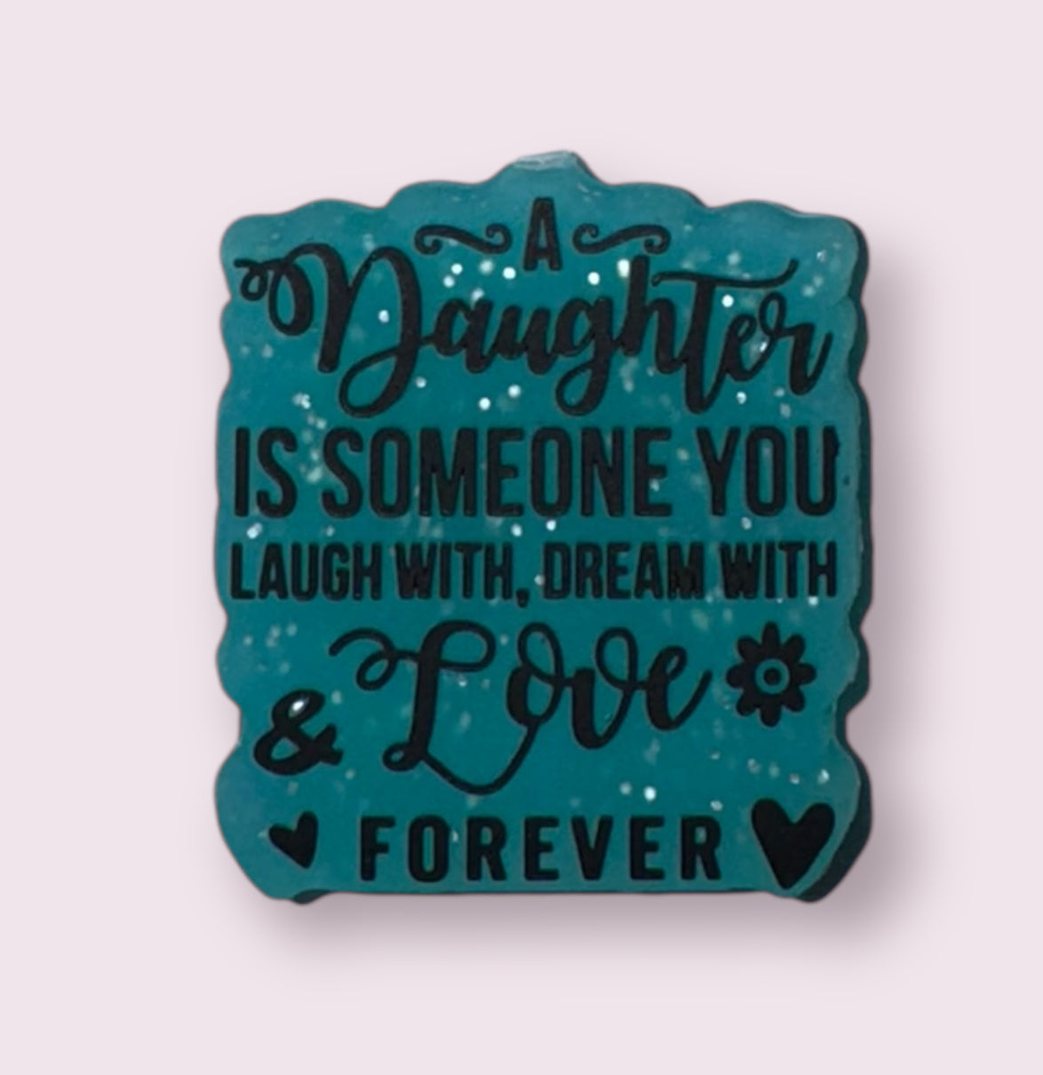 A Daughter Is Someone You Laugh With, Dream With And Love Forever Silicone Focal