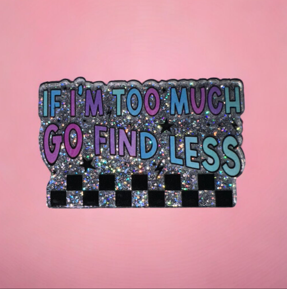 I’m Too Much Go Find Less