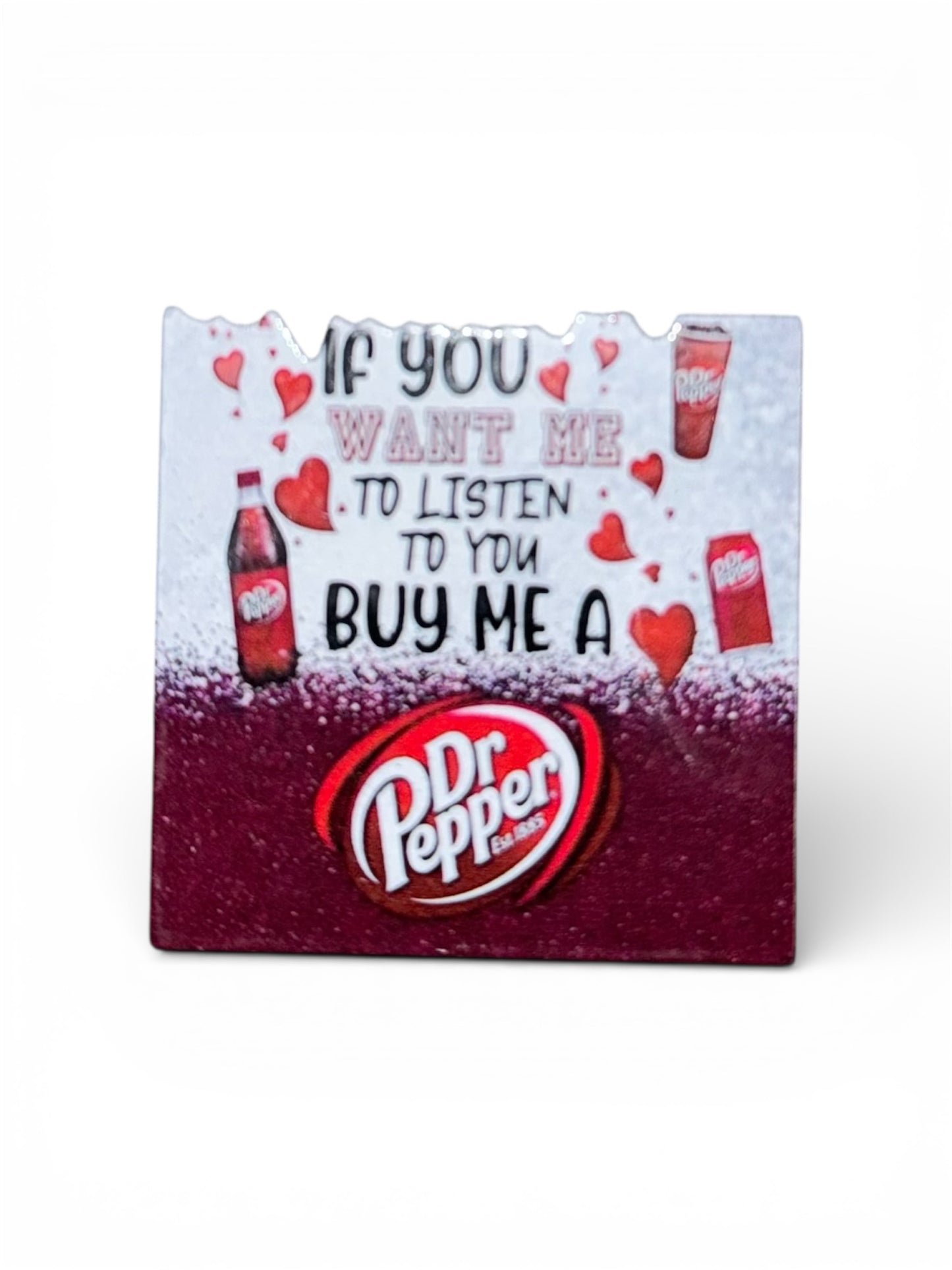 If You Want Me To Listen To You Buy Me A Dr.P Acrylic Flatback