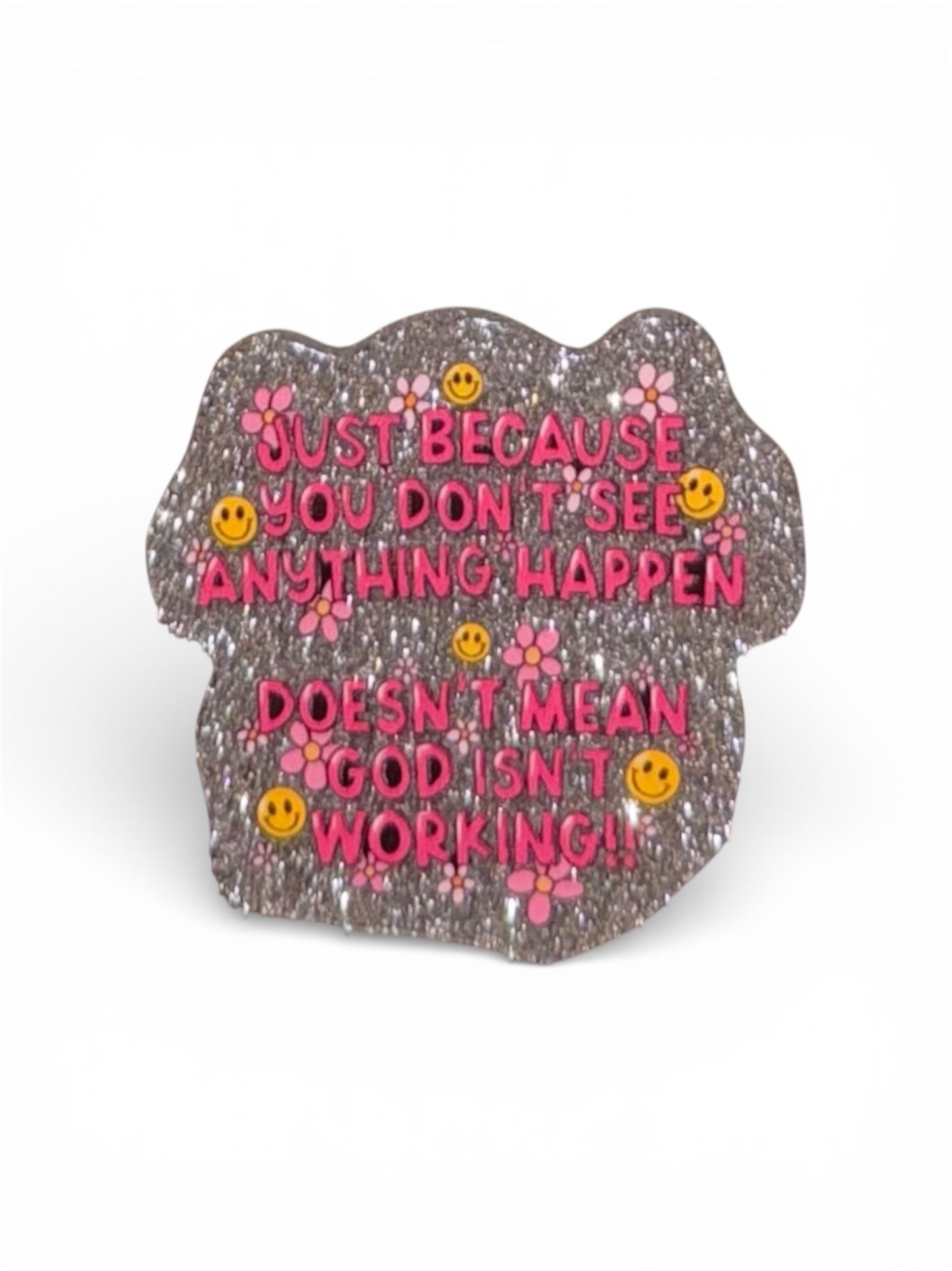 Just Because You Don’t See Anything Happen Doesn’t Mean God Isn’t Working Acrylic Flatback
