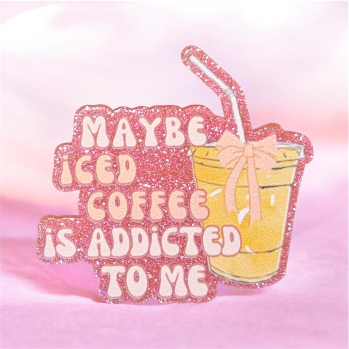 Maybe Iced Coffee Is Addicted To Me Acrylic Flatback