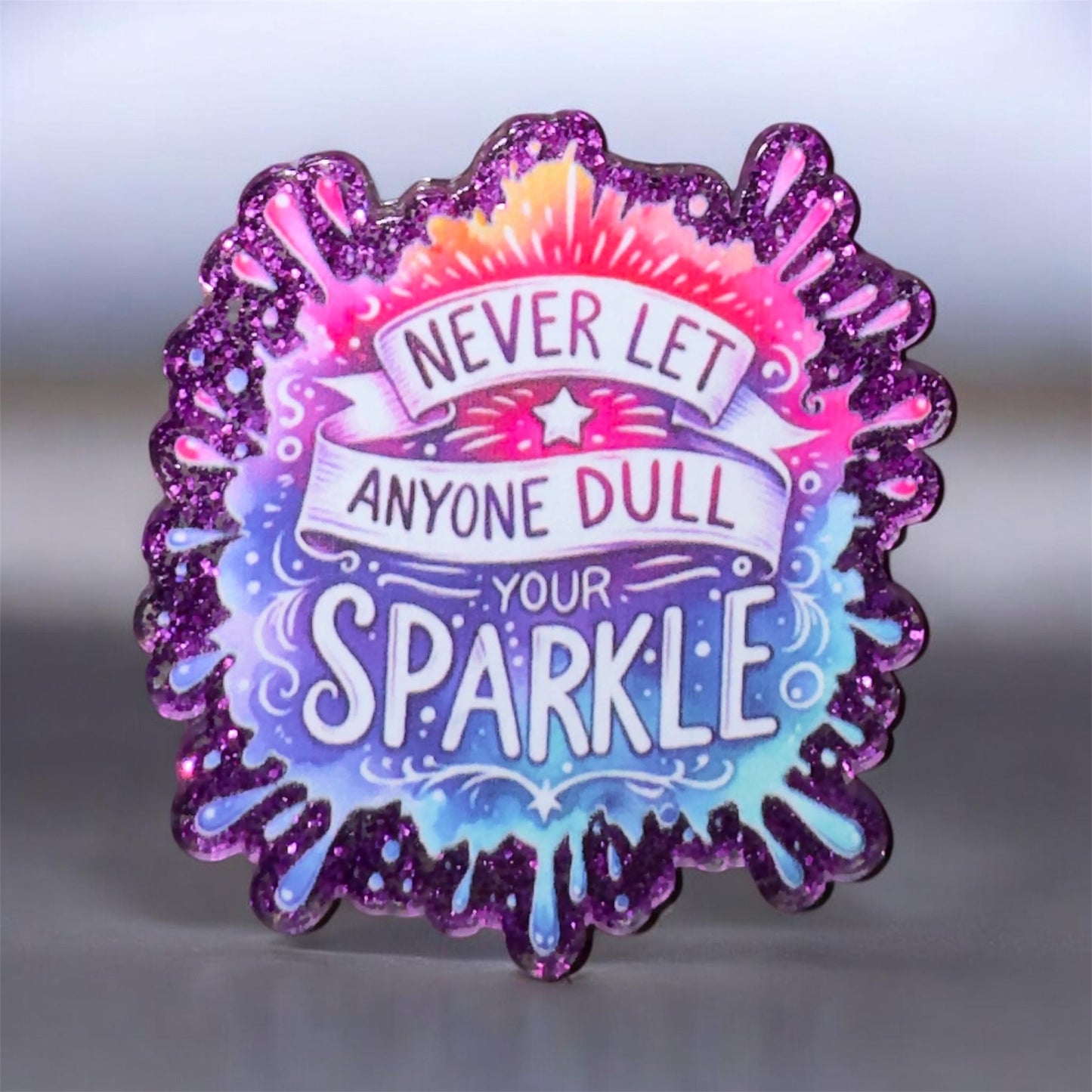 Never Let Anyone Dull Your Sparkle Acrylic Flatback