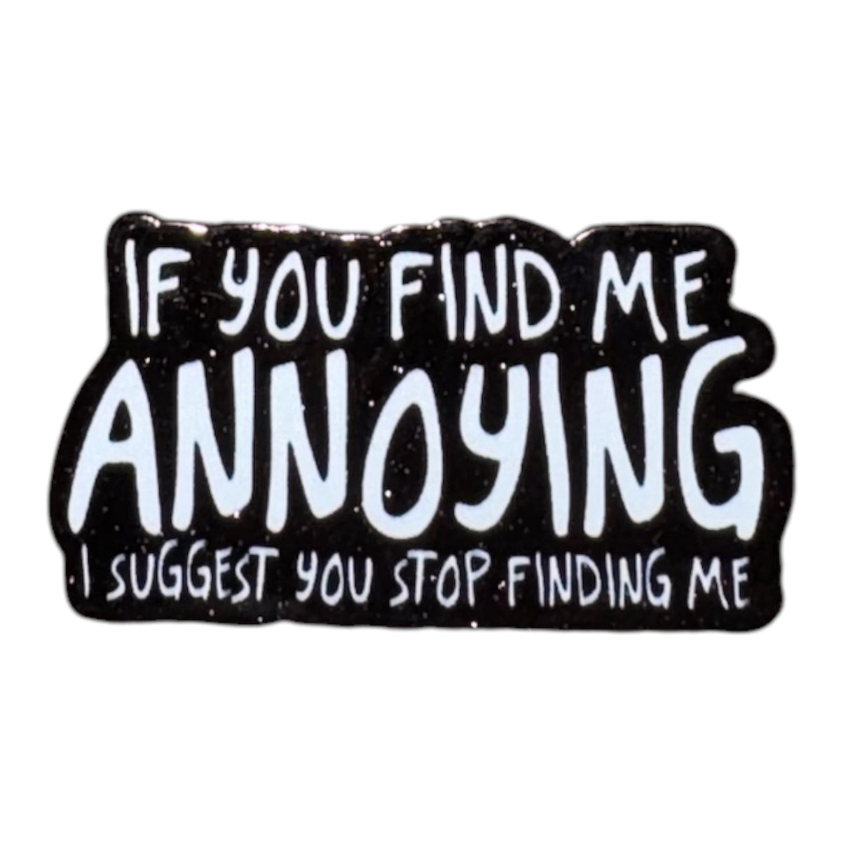 If You Find Me Annoying I Suggest You Stop Finding Me Acrylic Flatback