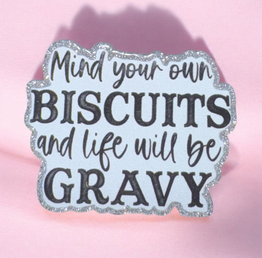 Mind Your Own Biscuits And Life Will Be Gravy Acrylic Flatback