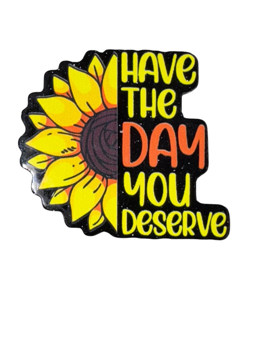 Have The Day You Deserve Sunflower Acrylic Flatback