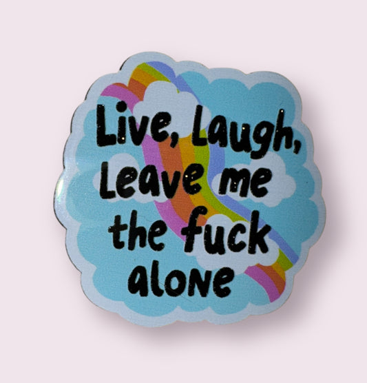LIVE LAUGH LEAVE ME THE FUCK ALONE ACRYLIC FLATBACK