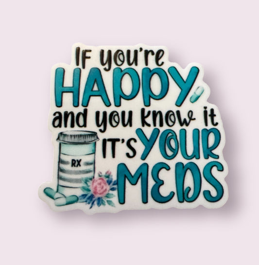 If You’re Happy And You Know It It’s Your Meds Acrylic Flatback
