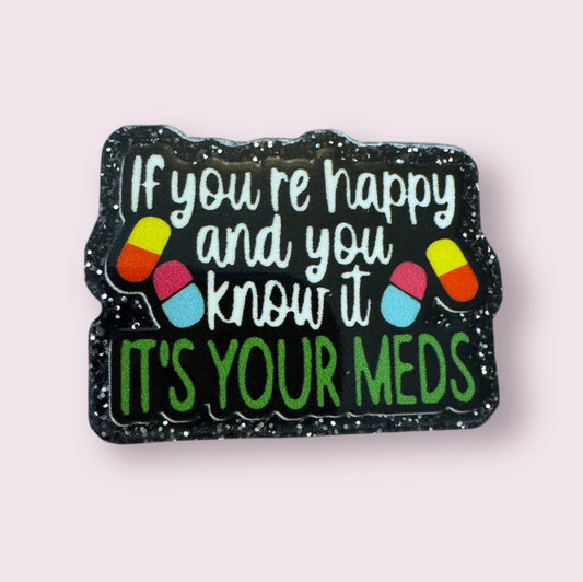 If You’re Happy And You Know It It’s Your Meds Acrylic Flatback
