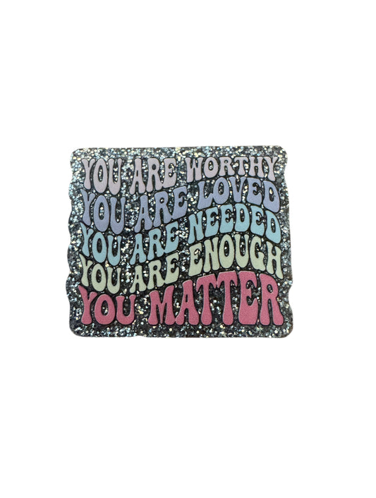 You Are Worthy Loved Needed Enough Acrylic Flatback