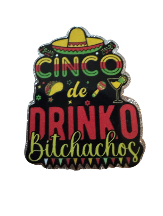 Cinco De Drinko Bitchachos Acrylic Flatback