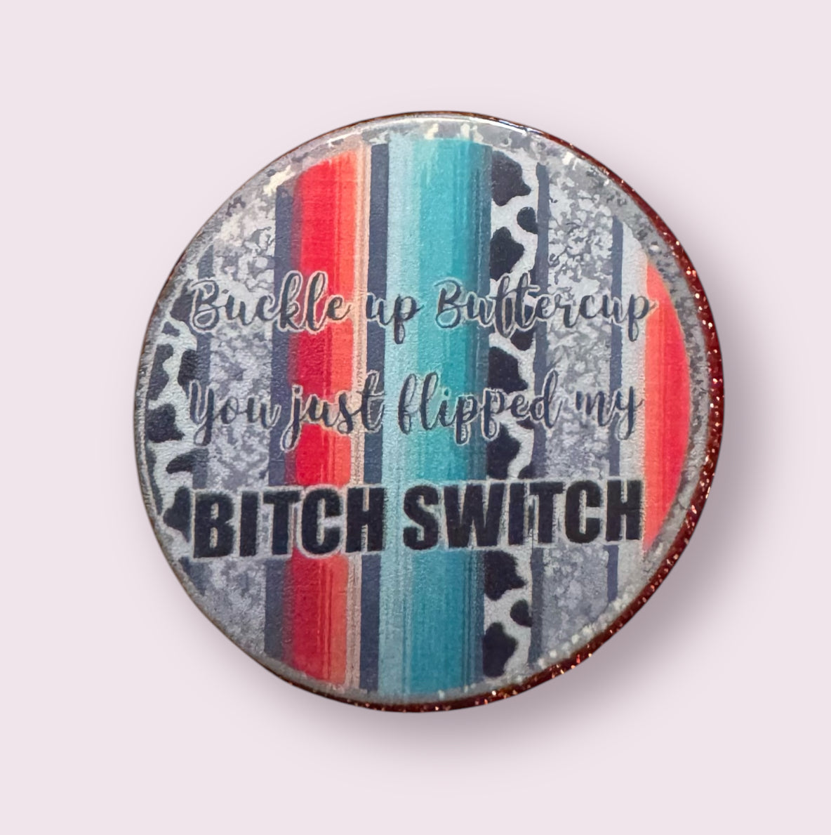 Buckle Up Buttercup You Just Flipped My Bitch Switch Acrylic Flatback