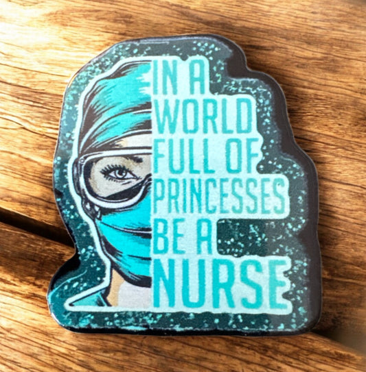 In A World Full Of Princesses Be A Nurse Acrylic Flatback