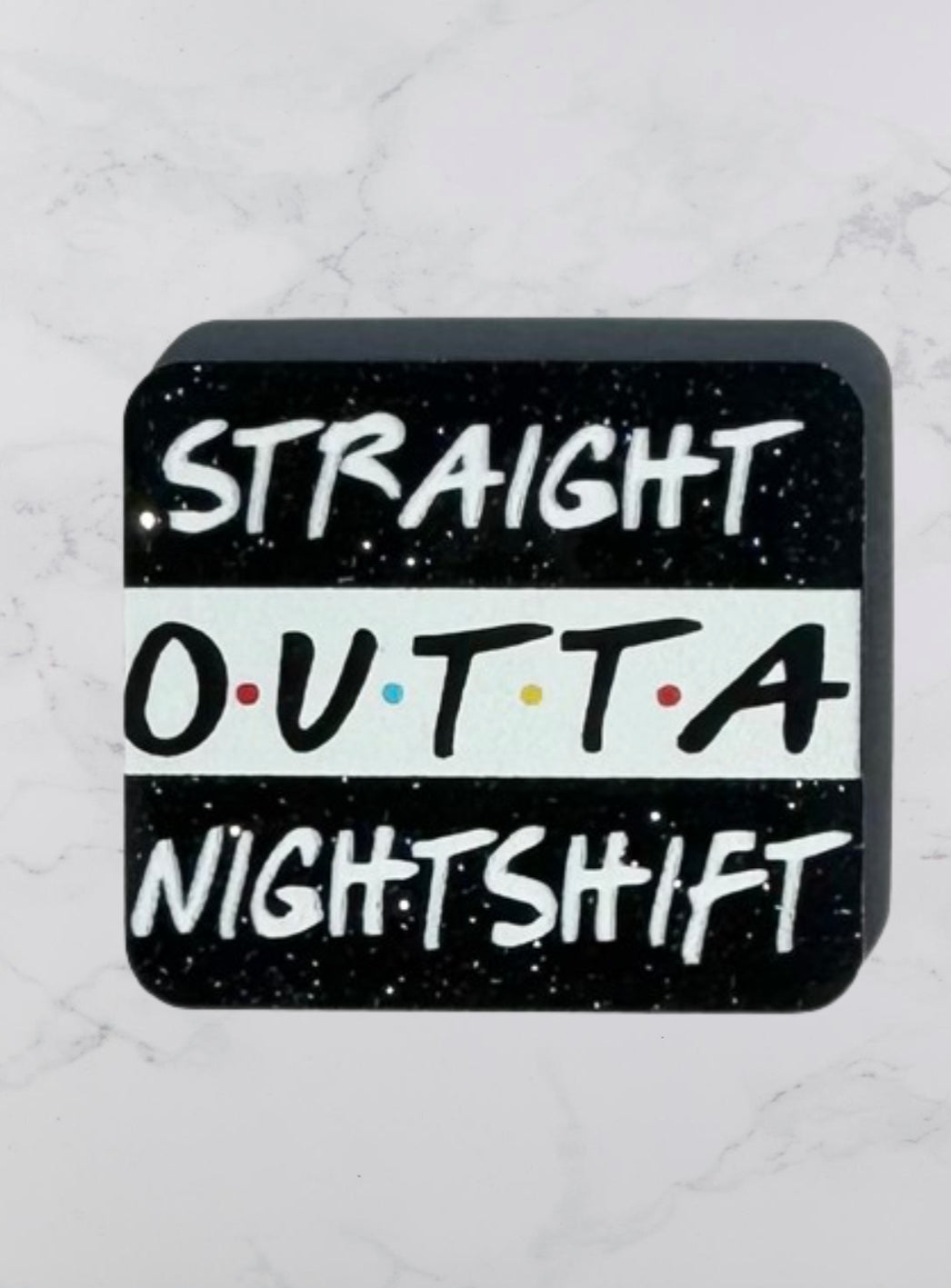 Straight Outta Night Shift Acrylic Flatback