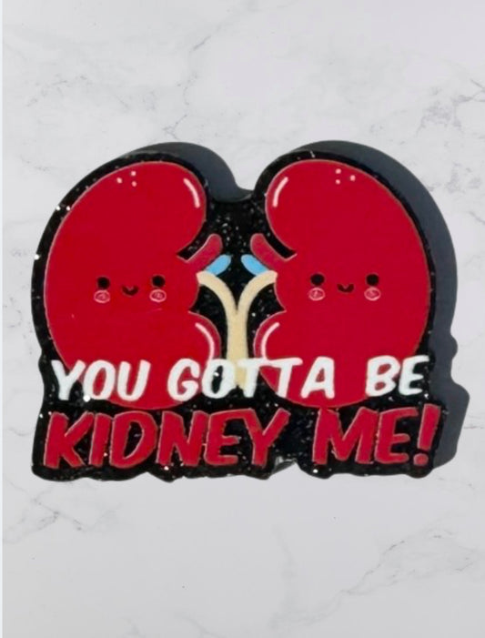 You Gotta Be Kidney Me Acrylic Flatback