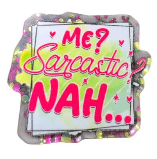 Me? Sarcastic? Nah…….  Acrylic Flatback