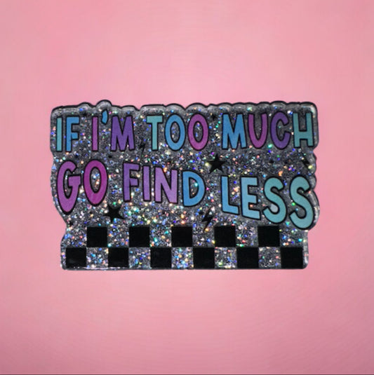 I’m Too Much Go Find Less