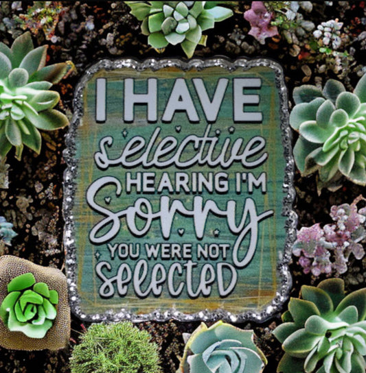 I Have Selective Hearing I’m Sorry You Were Not Selected Acrylic Flatback