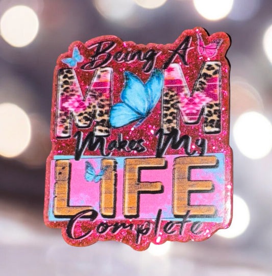 Being A Mom Makes My Life Complete Acrylic Flatback