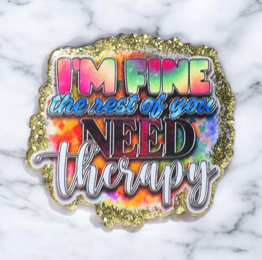I’m Fine The Rest Of You Need Therapy Acrylic Flatback