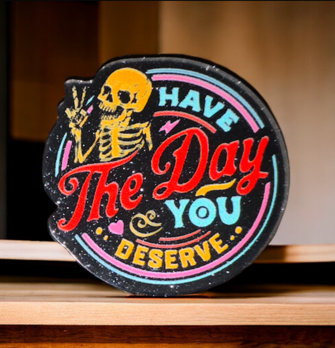 Have The Day You Deserve Acrylic Flatback