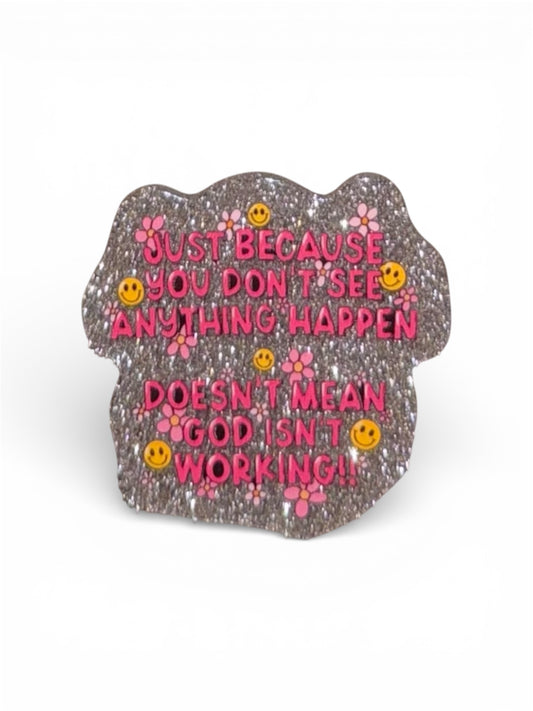 Just Because You Don’t See Anything Happen Doesn’t Mean God Isn’t Working Acrylic Flatback