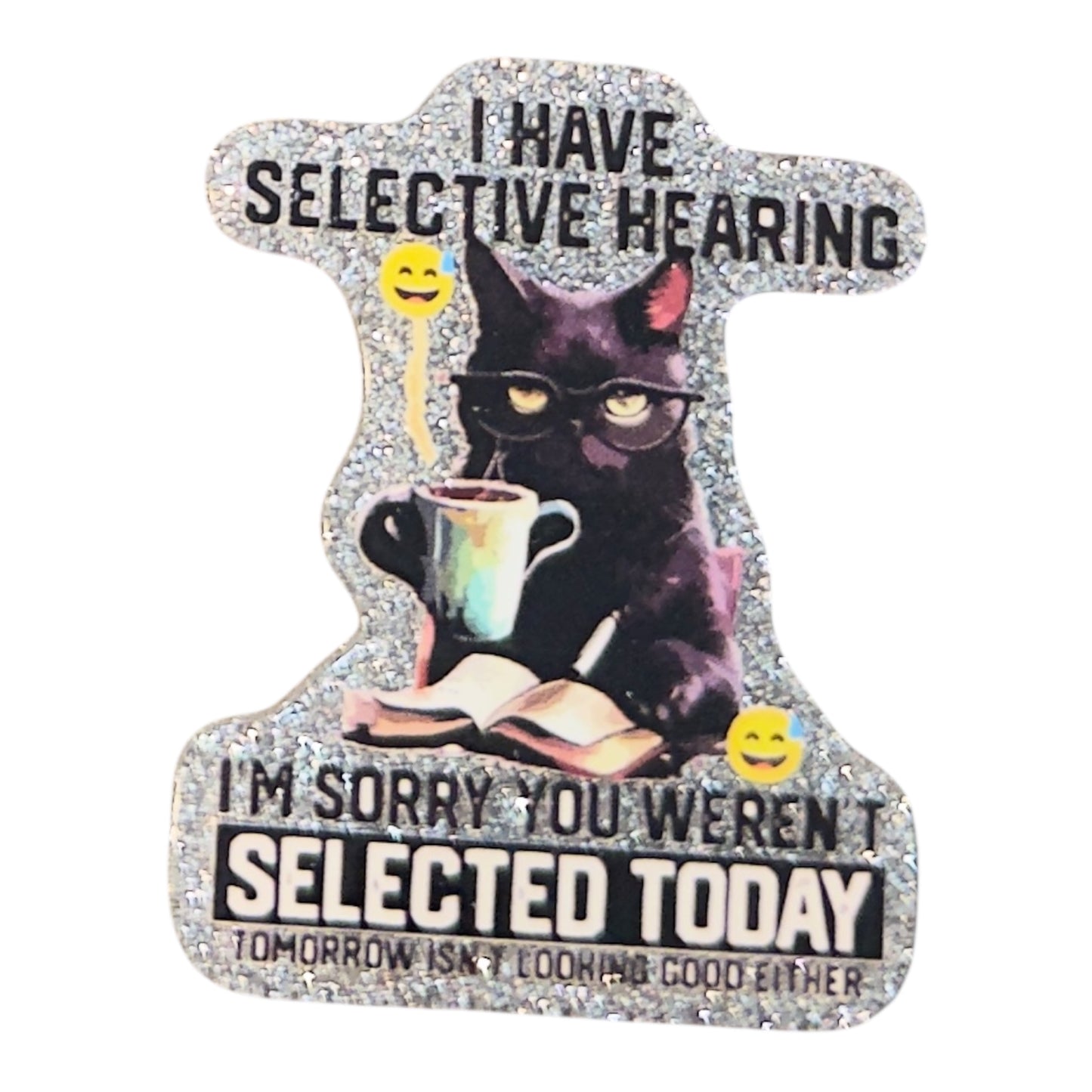 I Have Selective Hearing, I’m Sorry You Weren’t Selected Today Acrylic Flatback