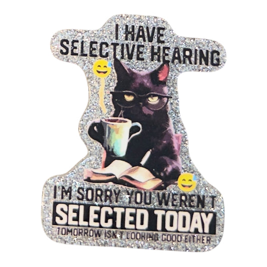 I Have Selective Hearing, I’m Sorry You Weren’t Selected Today Acrylic Flatback