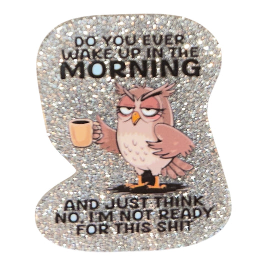 Do You Ever Wake Up In The Morning And Just Think No, I’m Not Ready For This Shit Acrylic Flatback