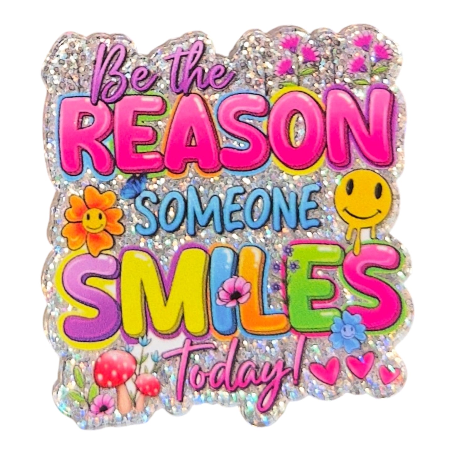 Be The Reason Someone Smiles Today Acrylic Flatback