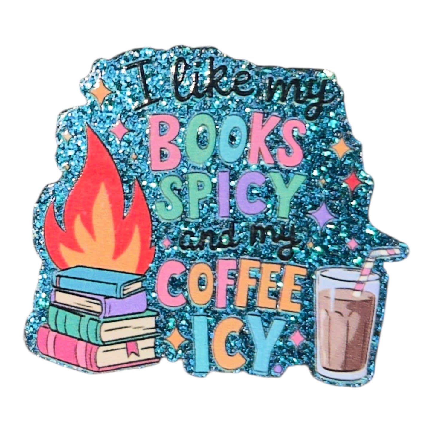 I Like My Books Spicy And My Coffee Icy Acrylic Flatback