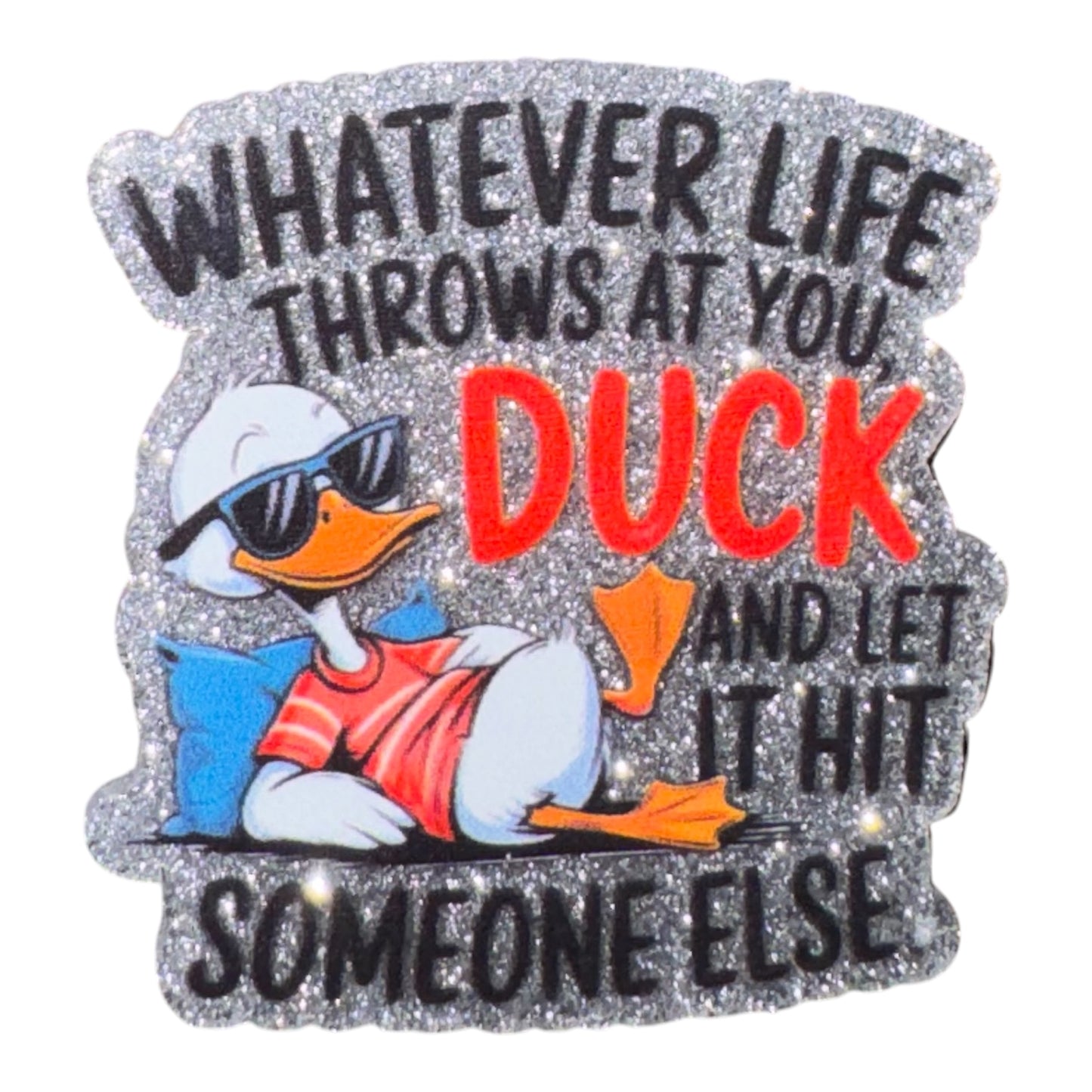 Whatever Life Throws At You Duck And Let It Hit Someone Else Acrylic Flatback