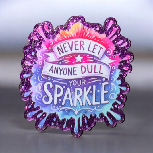 Never Let Anyone Dull Your Sparkle Acrylic Flatback