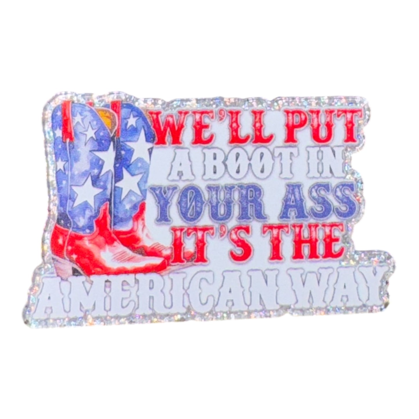 We’llPut A Boot In Your Ass Acrylic Flatback