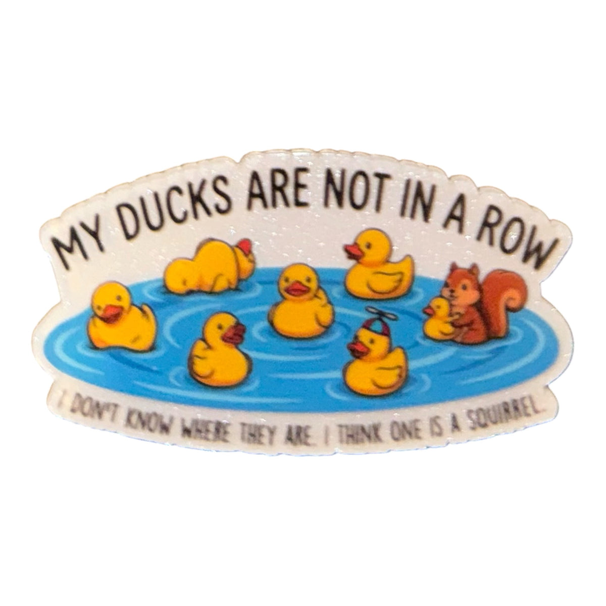 My Ducks Are Not In A Row Acrylic Flatback