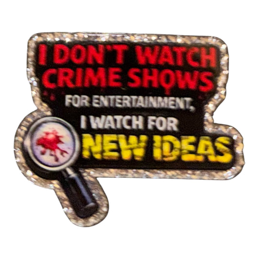 I Don’t Watch Crime Shows For Entertainment Acrylic Flatback